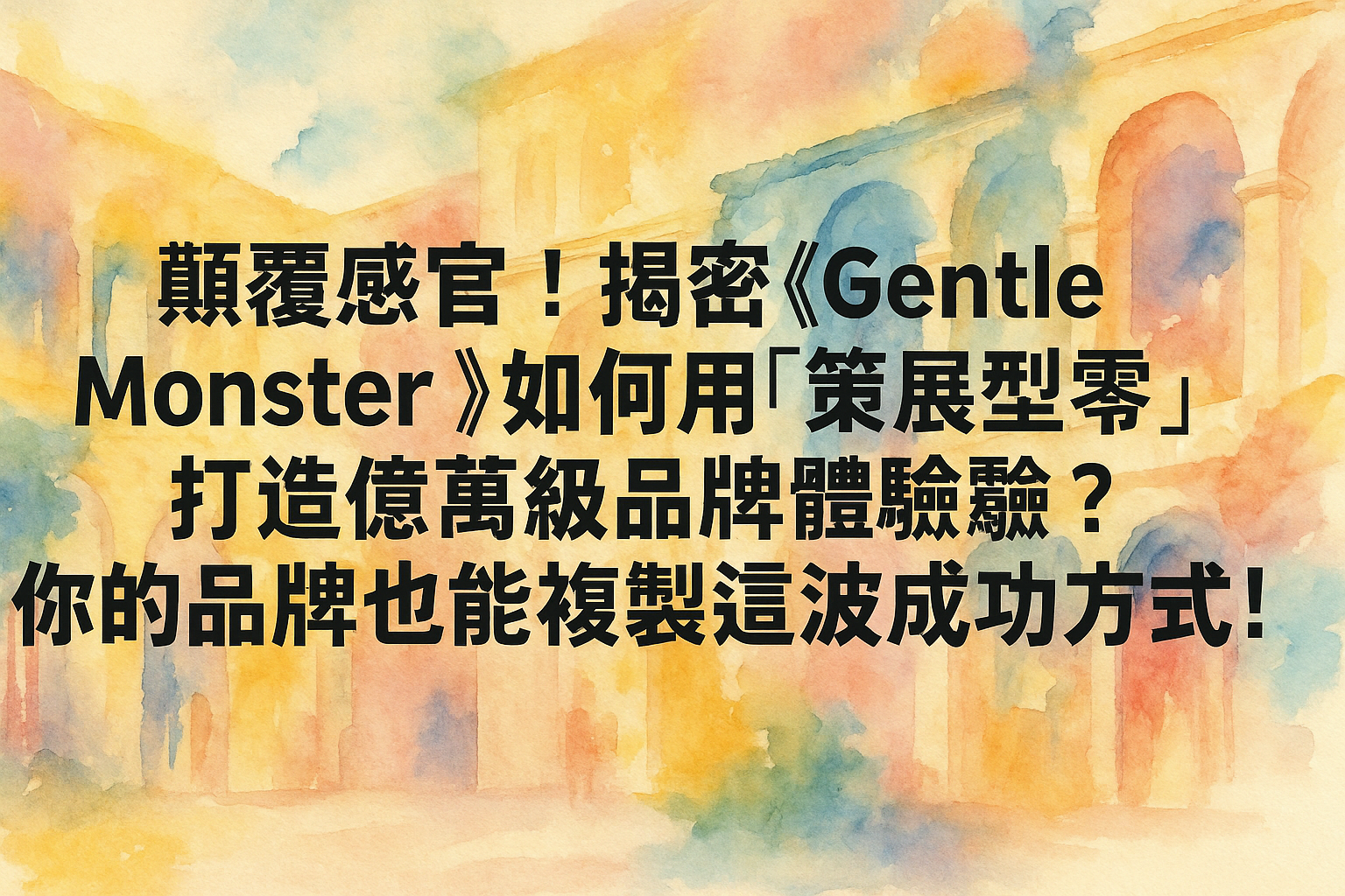 顛覆感官!揭密《Gentle Monster》如何用「策展型零售」打造億萬級品牌體驗?你的品牌也能複製這波成功方程式!