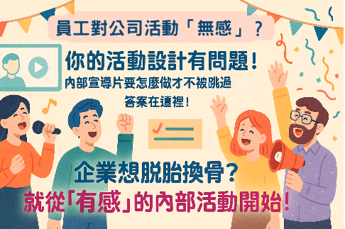 【企業文化】為什麼員工對公司活動「無感」?是否您的活動設計有問題!內部宣導片要怎麼做才不被跳過?答案在這裡!企業想脫胎換骨?就從「有感」的內部活動開始,直達人心!